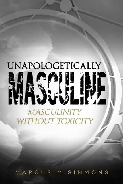 Unapologetically Masculine: Masculinity without Toxicity - Paperback