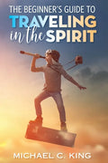 The Beginner's Guide To Traveling in the Spirit - Paperback