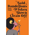 Bald Dandelions With Their Wishes Blown Clean Off: Stories - Paperback