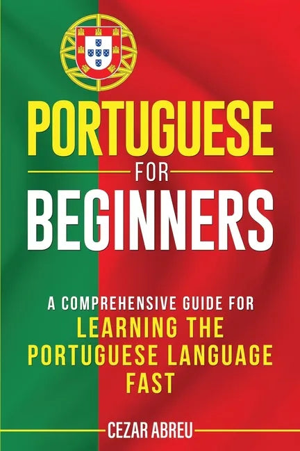Portuguese for Beginners: A Comprehensive Guide for Learning the Portuguese Language Fast - Paperback