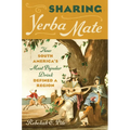 Sharing Yerba Mate: How South America's Most Popular Drink Defined a Region - Paperback
