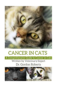 Cancer in Cats: A Comprehensive Guide to Cancer in Cats - Paperback