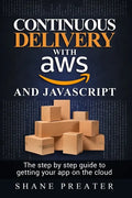 Continuous delivery with AWS and JavaScript: The step by step process for getting your app on the cloud - Paperback