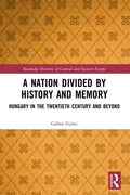 A Nation Divided by History and Memory: Hungary in the Twentieth Century and Beyond - Paperback