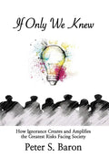 If Only We Knew: How Ignorance Creates and Amplifies the Greatest Risks Facing Society - Hardcover