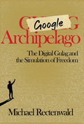Google Archipelago: The Digital Gulag and the Simulation of Freedom - Hardcover