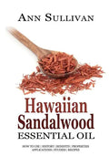 Hawaiian Sandalwood Essential Oil: Benefits, Properties, Applications, Studies & Recipes - Paperback