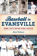 Baseball in Evansville: Booms, Busts and One Global Disaster - Paperback