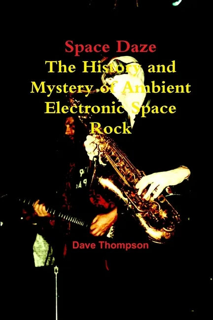 Space Daze: The History and Mystery of Ambient Electronic Space Rock - Paperback