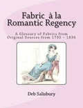Fabric a la Romantic Regency: A Glossary of Fabrics from Original Sources from 1795 - 1836 - Paperback