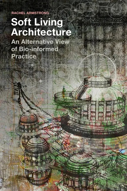 Soft Living Architecture: An Alternative View of Bio-Informed Practice - Paperback