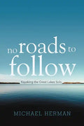 No Roads to Follow: Kayaking the Great Lakes Solo - Paperback