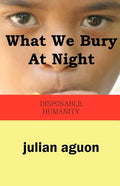 What We Bury at Night: Disposable Humanity - Paperback