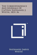 The Correspondence and Journals of Captain Nathaniel J. Wyeth, 1831-36 - Paperback
