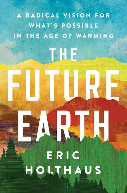 The Future Earth: A Radical Vision for What's Possible in the Age of Warming - Paperback