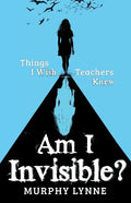 Am I Invisible?: Things I Wish Teachers Knew - Paperback