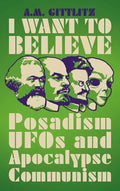I Want to Believe: Posadism, UFOs and Apocalypse Communism - Paperback