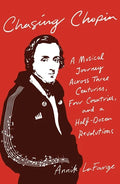 Chasing Chopin: A Musical Journey Across Three Centuries, Four Countries, and a Half-Dozen Revolutions - Hardcover
