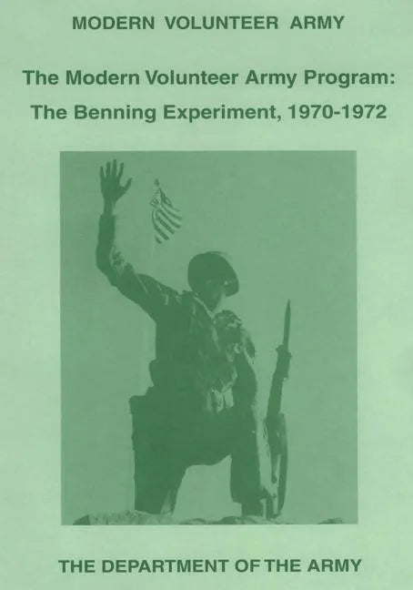 The Modern Volunteer Army Program: The Benning Experiment, 1970-1972 - Paperback