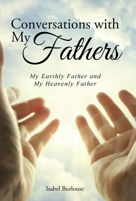 Conversations with My Fathers: My Earthly Father and My Heavenly Father - Hardcover
