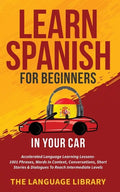 Learn Spanish For Beginners In Your Car: Accelerated Language Learning Lessons- 1001 Phrases, Words In Context, Conversations, Short Stories& Dialogue - Paperback