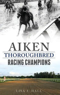 Aiken Thoroughbred Racing Champions - Hardcover
