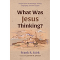 What Was Jesus Thinking?: Insights from Archaeology, History, Geography, and the Gospels - Paperback