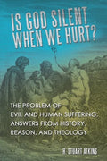 Is God Silent When We Hurt?: The Problem of Evil and Human Suffering: Answers from History, Reason, and Theology - Paperback