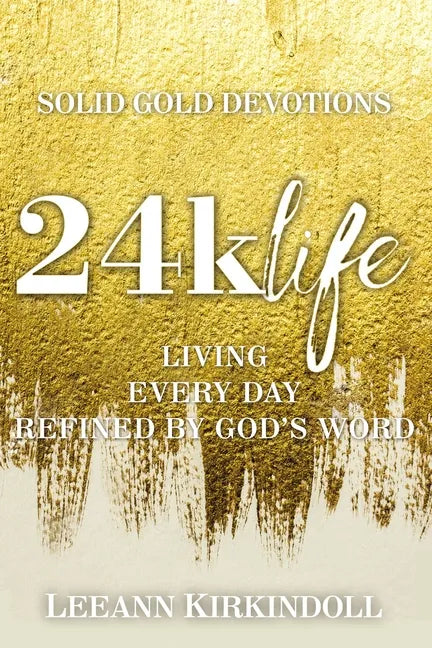 24k Life: Living Every Day Refined by God's Word - Paperback