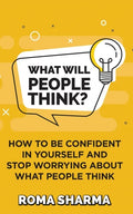What Will People Think?: How to be Confident in Yourself and Stop Worrying about What People Think - Paperback
