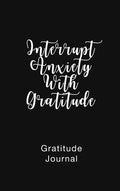 Gratitude Journal Interrupt Anxiety With Gratitude: Daily Gratitude Book to Practice Gratitude and Mindfulness - Hardcover