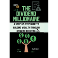The Dividend Millionaire: A Step-by-Step Guide to Building Wealth through Dividend Investing - Paperback