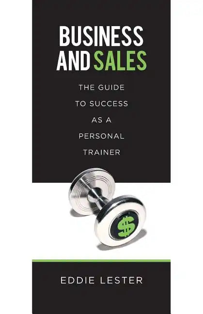Business and Sales: The Guide to Success as a Personal Trainer - Paperback