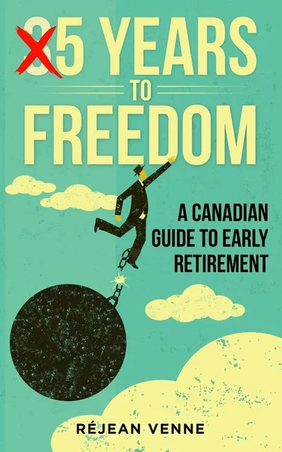 5 Years to Freedom: A Canadian Guide to Early Retirement - Paperback