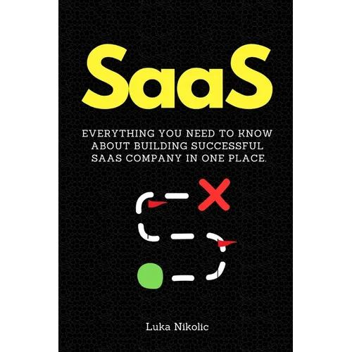 SaaS: Everything You Need to Know About Building Successful SaaS Company in One Place. - Paperback