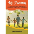 Ally Parenting: A Non-Adversarial Approach to Transform Conflict Into Cooperation - Paperback