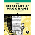 The Secret Life of Programs: Understand Computers -- Craft Better Code - Paperback