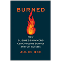Burned: How Business Owners Can Overcome Burnout and Fuel Success - Hardcover