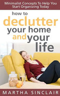 How To Declutter Your Home And Your Life; Minimalist Concepts To Help You Start Organizing Today - Paperback