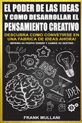 El Poder de Las Ideas y Como Desarrollar el Pensamiento Creativo: Descubra Como Convertirse en Una Fabrica de Ideas Ahora - Paperback
