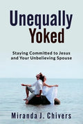 Unequally Yoked: Staying Committed to Jesus and Your Unbelieving Spouse - Paperback