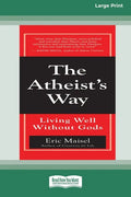 The Atheist's Way: Living Well Without Gods [Standard Large Print 16 Pt Edition] - Paperback