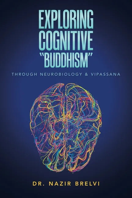 Exploring Cognitive "Buddhism": Through Neurobiology & Vipassana - Paperback