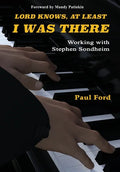 Lord Knows, At Least I Was There: Working with Stephen Sondheim - Hardcover