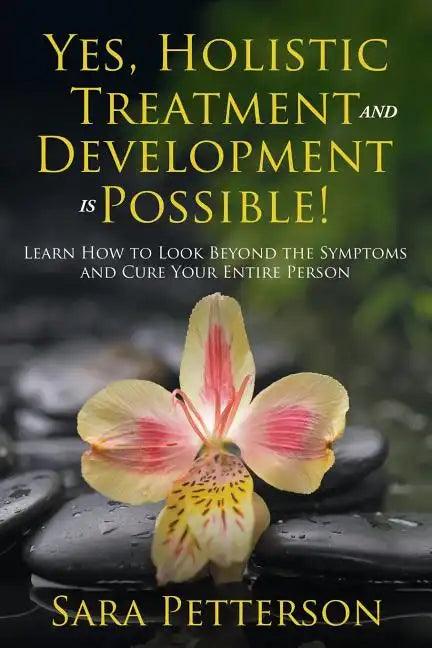Yes, Holistic Treatment and Development is Possible!: Learn How to Look Beyond the Symptoms and Cure Your Entire Person - Paperback