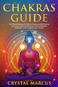Chakras Guide: The Ultimate Beginner's Guide to Chakras and Self-Healing. Learn how to Open the Third Eye. Chakra Meditation Techniqu - Paperback