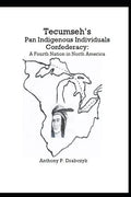 Tecumseh's Pan Indigenous Individuals Confederacy: A Fourth Nation in North America - Paperback