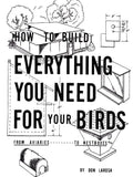 How to Build Everything You Need For Your Birds: From Aviaries . . . To Nestboxes - Paperback