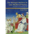 The Mongol Archive in Late Medieval France: Texts, Objects, Encounters, 1221-1422 - Hardcover