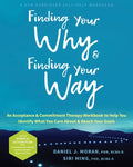 Finding Your Why and Finding Your Way: An Acceptance and Commitment Therapy Workbook to Help You Identify What You Care about and Reach Your Goals - Paperback